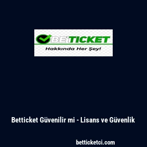 Betticket Güvenilir mi - Lisans ve Güvenlik